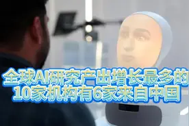 全球AI研究产出增长最多的10家机构有6家来自中国