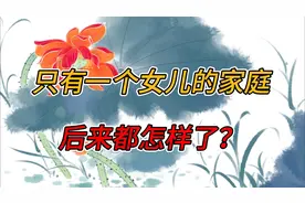 只有一个女儿的家庭，后来都怎样了？终于知道为啥都希望儿女双全视频封面
