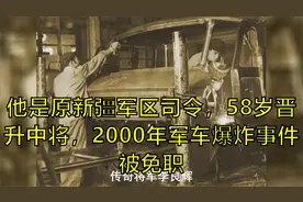 他是原新疆军区司令，58岁晋升中将，2000年军车爆炸事件被免职视频封面