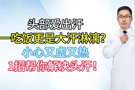 头部爱出汗,一吃饭更是大汗淋漓？小心又虚又热，1招帮你解决头汗视频封面