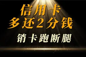 信用卡多还2分钱，销卡跑断腿视频封面