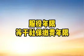 服役年限等于社保缴费年限？具体政策是怎样的？