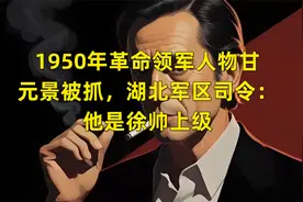 1950年革命领军人物甘元景被抓，湖北军区司令：他是徐帅上级视频封面