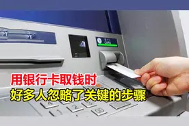 用银行卡取钱时，好多人忽略了关键的步骤，看完尽快提醒家里人！视频封面