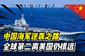 中国海军的逆袭史：双航母只是开始，全球第二离美国仍很远视频封面