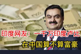 印度网友：一千万印度卢比，在中国算不算富豪？网友的回答扎心了