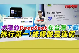 大陆的DeepSeek成为台湾下载榜第一 绿媒呼吁不要用?视频封面