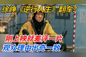 徐峥新片《逆行人生》翻车？刚上映就差评一片，观众理由出奇一致
