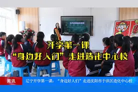 辽宁开学第一课：“身边好人们”走进沈阳市于洪区造化中心校