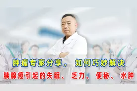 肿瘤专家分享，如何巧妙解决胰腺癌引起的失眠、乏力、便秘、水肿视频封面