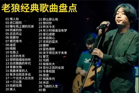 “民谣祖师爷”老狼40首经典歌曲合集，熟悉的旋律歌声