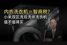 内衣洗衣机＝智商税？小米双区洗双洗烘洗衣机值不值得买视频封面