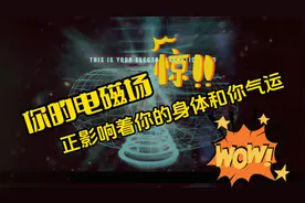 你拥有强大的电磁场，你的磁场影响着你的身体和你气运视频封面