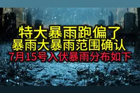 特大暴雨跑偏了，暴雨大暴雨范围确认，7月15号入伏暴雨分布如下视频封面