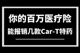 你的百万医疗险、能报销几款Car-T特药视频封面