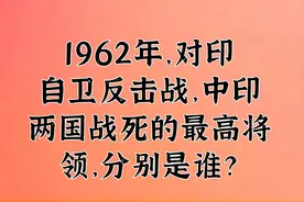 1962年，对印自卫反击战，中印两国战死的最高将领，分别是谁？视频封面