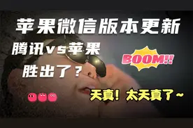 苹果微信版本更新！腾讯与苹果之战，腾讯赢了？天真！太天真了！视频封面