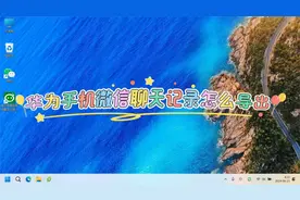 华为手机微信聊天记录怎么导出视频封面