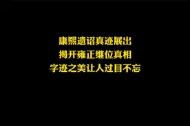 康熙遗诏真迹展出，揭开雍正王位真相，字迹之美让人过目不忘视频封面