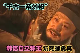 “千古一帝刘邦”被项羽一箭射中心脏 郦食其被韩信坑死