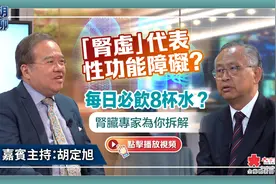 「肾虚」代表性功能障碍？每日必饮8杯水？肾脏专家为你拆解
