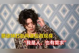 蔡徐坤打胎风波后首现身，公开回应私生活问题：我是人，也有需求视频封面