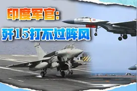 印度军官：一旦爆发冲突，歼15打不过阵风，俄罗斯都看不上视频封面