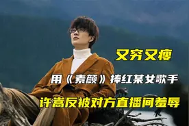 “又穷又瘦”许嵩：用《素颜》捧红某女歌手，却被对方直播间羞辱