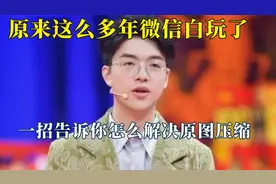 看完他的视频才发现这么多年微信都白玩了，一招解决原图被压缩！