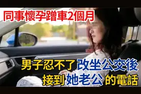 同事怀孕蹭车2个月，男子忍不了改坐公交后，接到她老公的电话视频封面