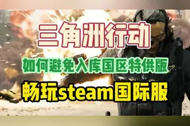 不想玩三角洲行动国区特供版？一条视频帮你解决