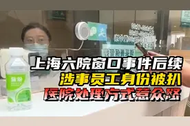 上海六院窗口事件后续：涉事员工身份被扒，医院处理方式惹众怒视频封面