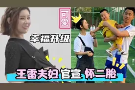 王雷夫妇官宣怀二胎，李小萌大方秀孕肚令人羡慕，自曝怀的是女儿视频封面