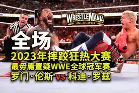 《WWE最前沿》2023摔跤狂热大赛 最毋庸置疑WWE全球冠军赛 全场