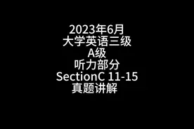 2023年6月大学英语三级A级听力部分SectionC 11-15真题讲解视频封面
