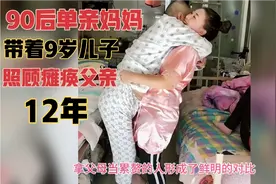 90后单亲妈妈带着9岁儿子，照顾瘫痪父亲12年，感动全网！视频封面