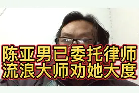 陈亚男已委托律师追究造谣者责任，流浪大师劝她宽宏大度视频封面