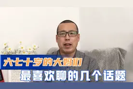 现如今六七十岁的大妈们，阿姨们，最喜欢聊的几个话题是什么呢视频封面