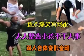 盘点搞笑冥场面，那些不干人事的大人整蛊小孩！双人合体变身！