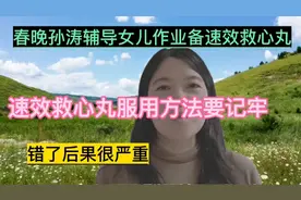 春晚孙涛辅导女儿作业备速效救心丸，服用方法要正确，舌下含服