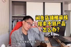 闲鱼店铺莫名其妙被审核，无法通过关键词搜索产品，怎么办？视频封面