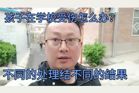 孩子在学校受伤我们做家长的该如何去处理，不同的处理不同的结果视频封面