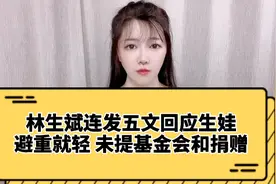 林生斌连发五文回应再婚生娃，未提及基金会和捐赠事宜，避重就轻视频封面