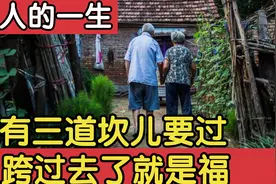 人的一生有三道坎儿，跨过去了就是有福气的人。你跨过了几道呢？视频封面