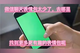 微信聊天表情包太少了，怎么办？ 花一分钟看实操演示