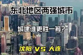 东北地区两强城市沈阳与大连，城建谁更胜一筹？视频封面