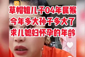 草帽姐儿子04年属猴今年多大了？孙子多大了，求儿媳妇怀孕年龄？