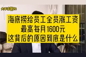 海底捞给员工全员涨工资最高每月1600元，这背后的原因到底是什么视频封面