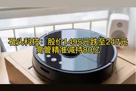 石头科技：股价1495元跌至247元，高管精准减持80亿视频封面