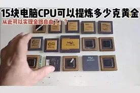 15块电脑CPU可以提炼多少黄金？看到结果媳妇乐坏了